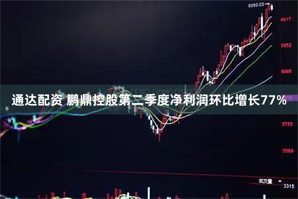 通达配资 鹏鼎控股第二季度净利润环比增长77%